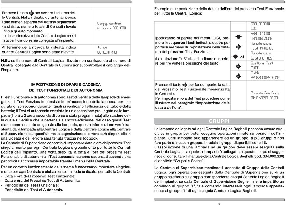 si sta verificando se sia collegata all'impianto. Al termine della ricerca la videata indica quante entrali Logica sono state rilevate. onfig. centrali in corso 000-000 Totale 02 ENTRALI N.