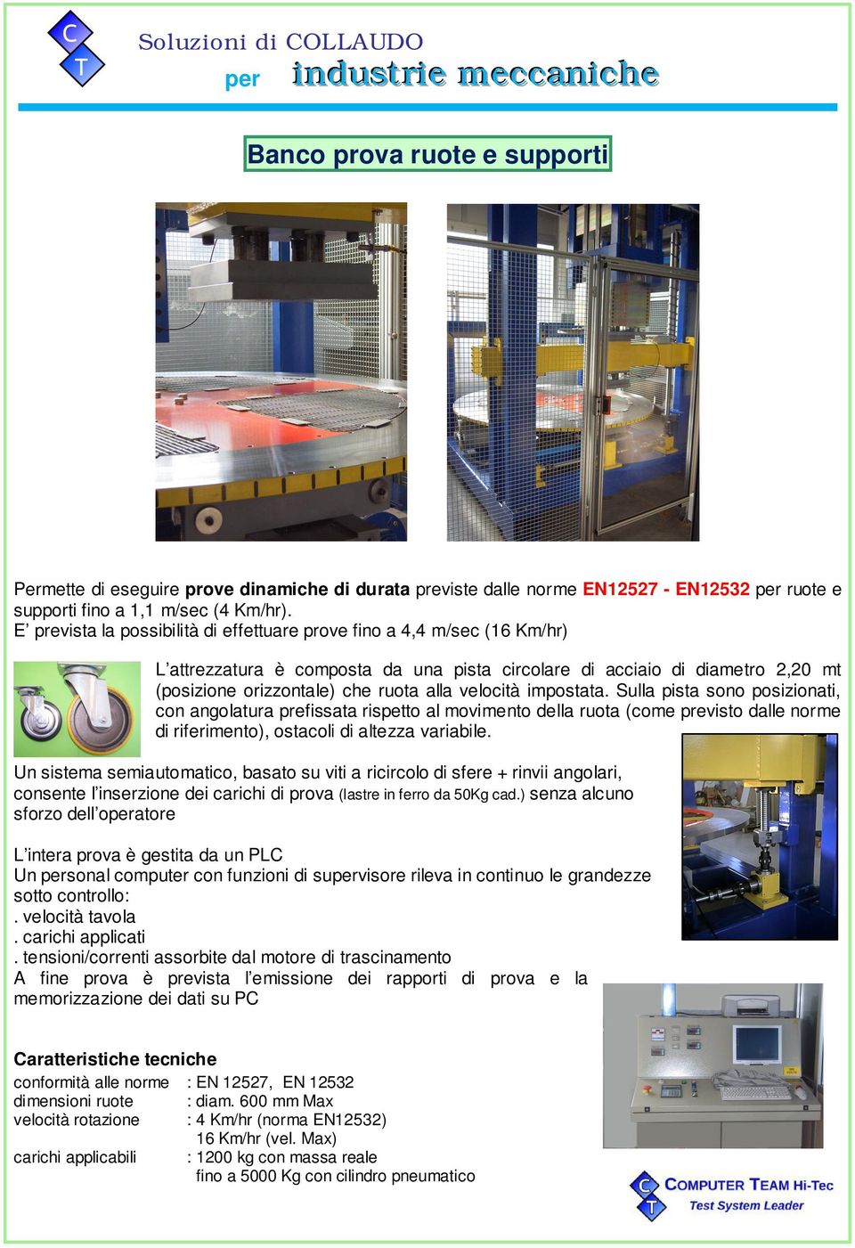 velocità impostata. Sulla pista sono posizionati, con angolatura prefissata rispetto al movimento della ruota (come previsto dalle norme di riferimento), ostacoli di altezza variabile.