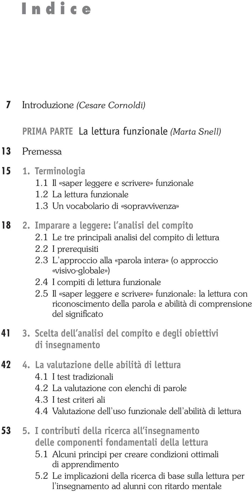 3 L approccio alla «parola intera» (o approccio «visivo-globale») 2.4 I compiti di lettura funzionale 2.