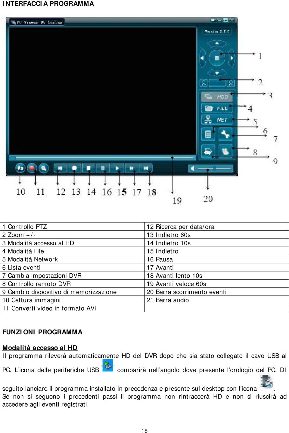 Barra audio 11 Converti video in formato AVI FUNZIONI PROGRAMMA Modalità accesso al HD Il programma rileverà automaticamente HD del DVR dopo che sia stato collegato il cavo USB al PC.