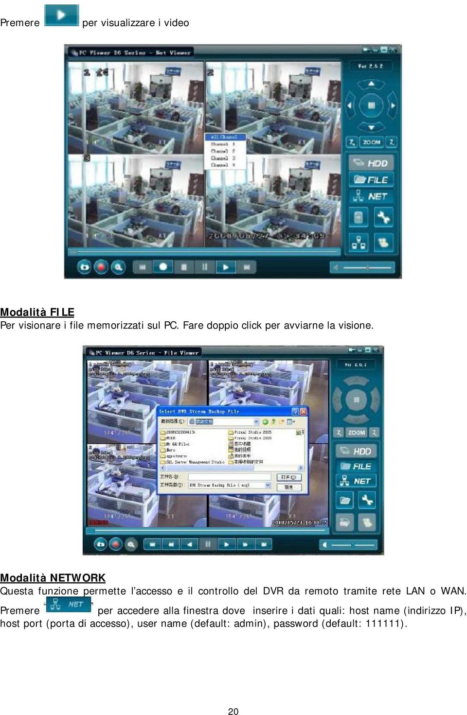 Modalità NETWORK Questa funzione permette l accesso e il controllo del DVR da remoto tramite rete LAN o