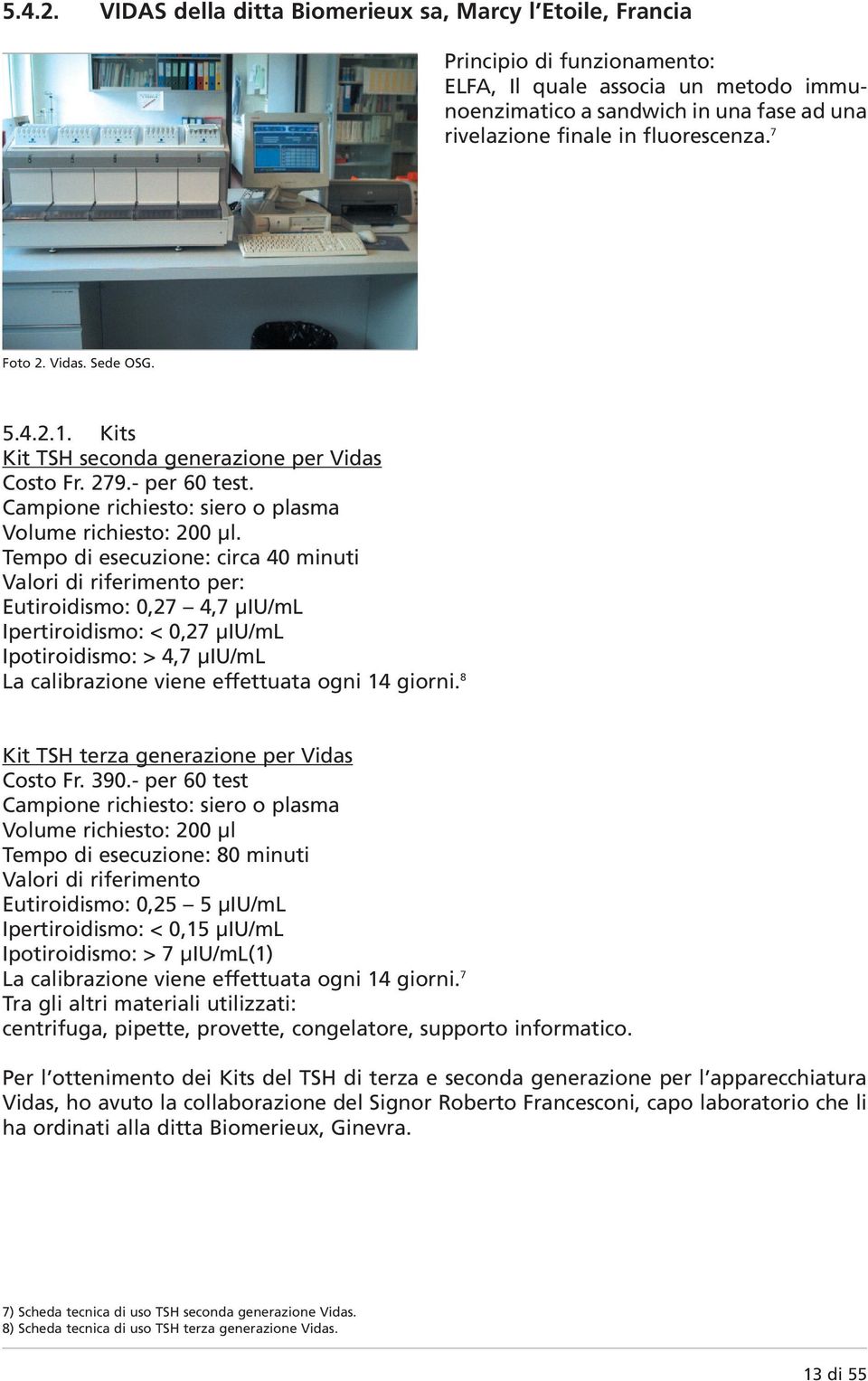 7 Foto 2. Vidas. Sede OSG. 1. Kits Kit TSH seconda generazione per Vidas Costo Fr. 279.- per 60 test. Campione richiesto: siero o plasma Volume richiesto: 200 µl.