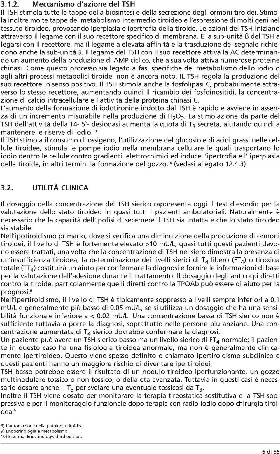 Le azioni del TSH iniziano attraverso il legame con il suo recettore specifico di membrana.