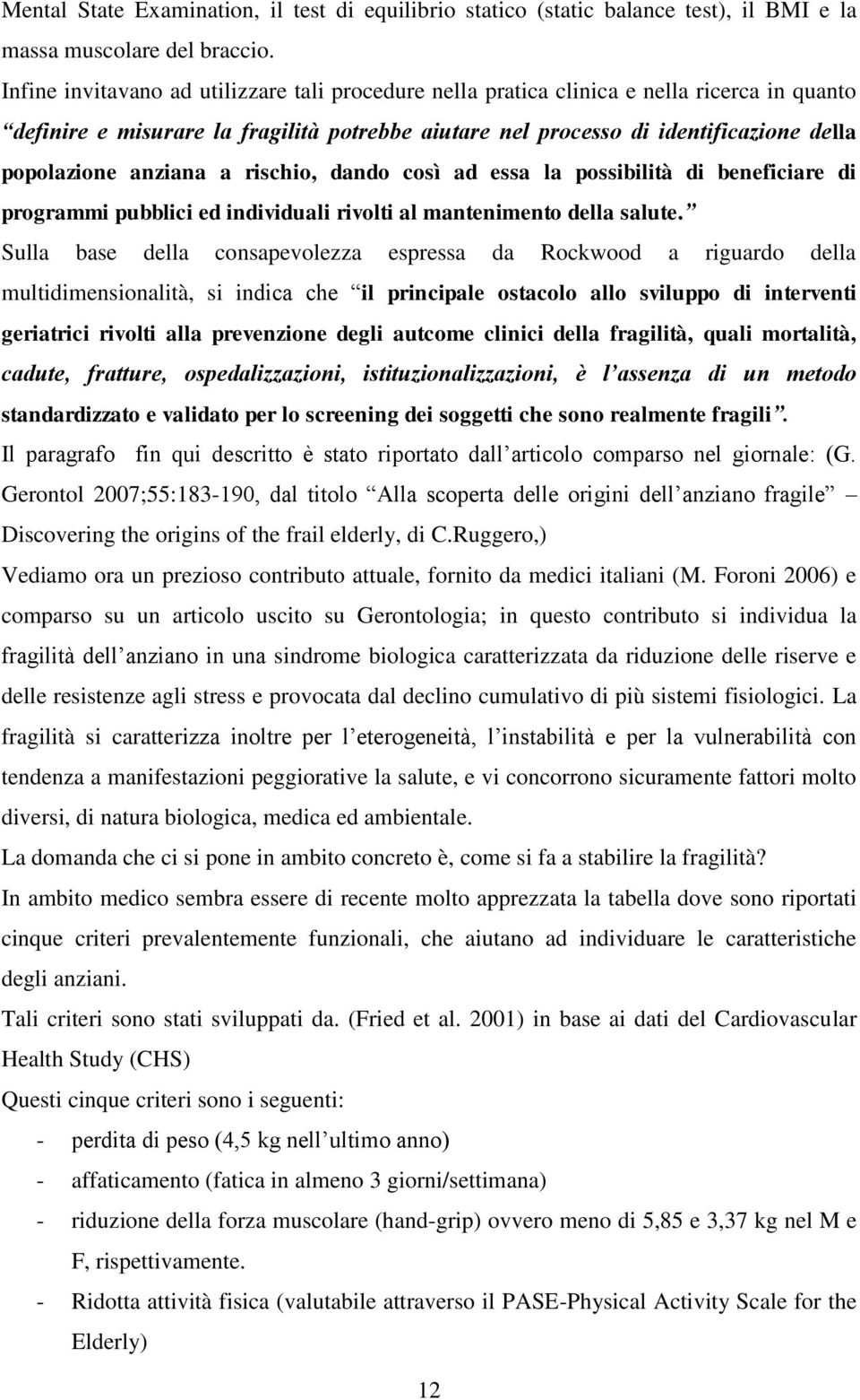 anziana a rischio, dando così ad essa la possibilità di beneficiare di programmi pubblici ed individuali rivolti al mantenimento della salute.