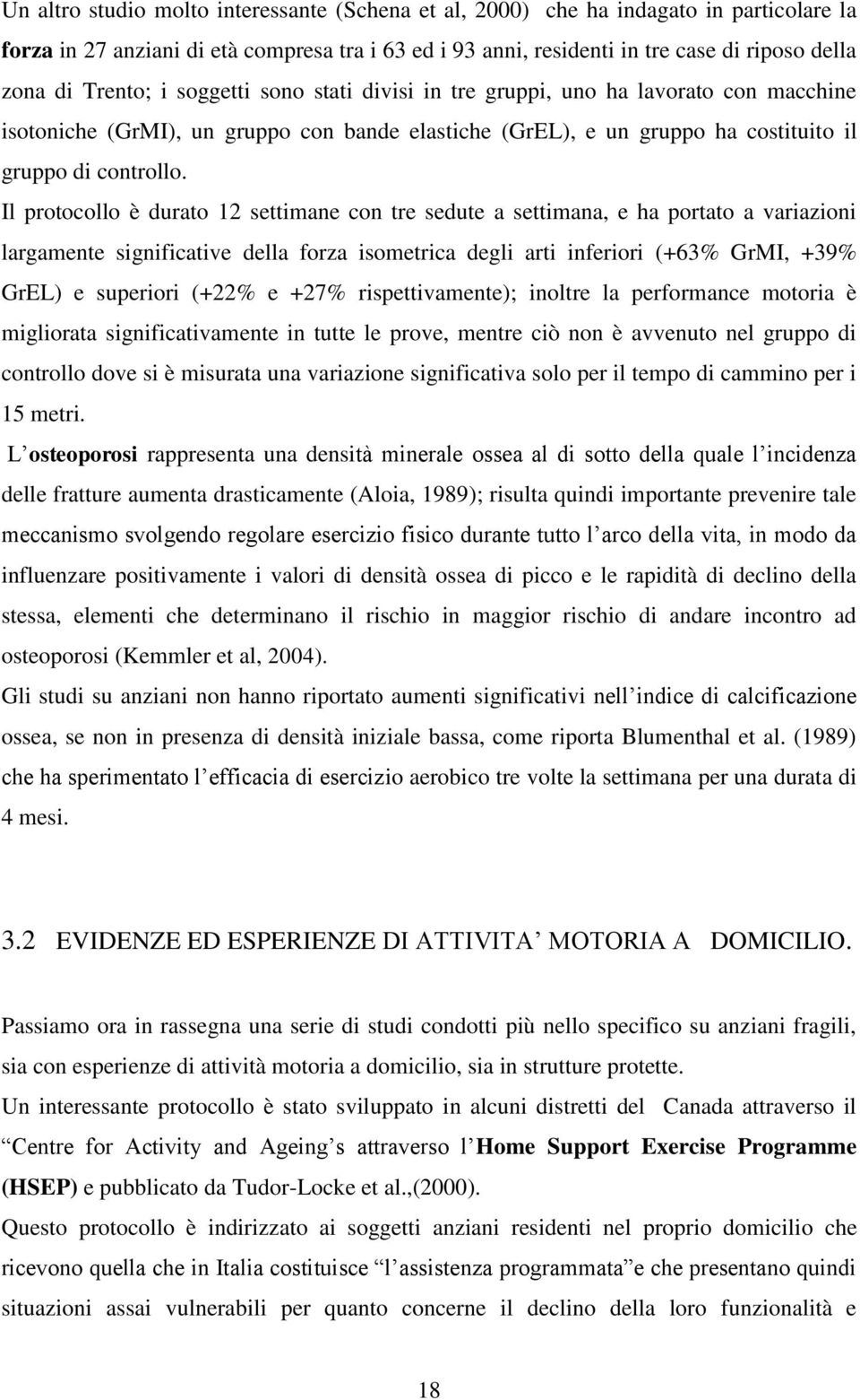 Il protocollo è durato 12 settimane con tre sedute a settimana, e ha portato a variazioni largamente significative della forza isometrica degli arti inferiori (+63% GrMI, +39% GrEL) e superiori (+22%