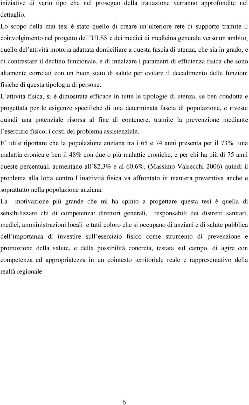 motoria adattata domiciliare a questa fascia di utenza, che sia in grado, e di contrastare il declino funzionale, e di innalzare i parametri di efficienza fisica che sono altamente correlati con un