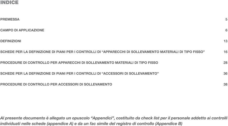 ACCESSORI DI SOLLEVAMENTO 36 PROCEDURE DI CONTROLLO PER ACCESSORI DI SOLLEVAMENTO 38 Al presente documento è allegato un opuscolo Appendici,