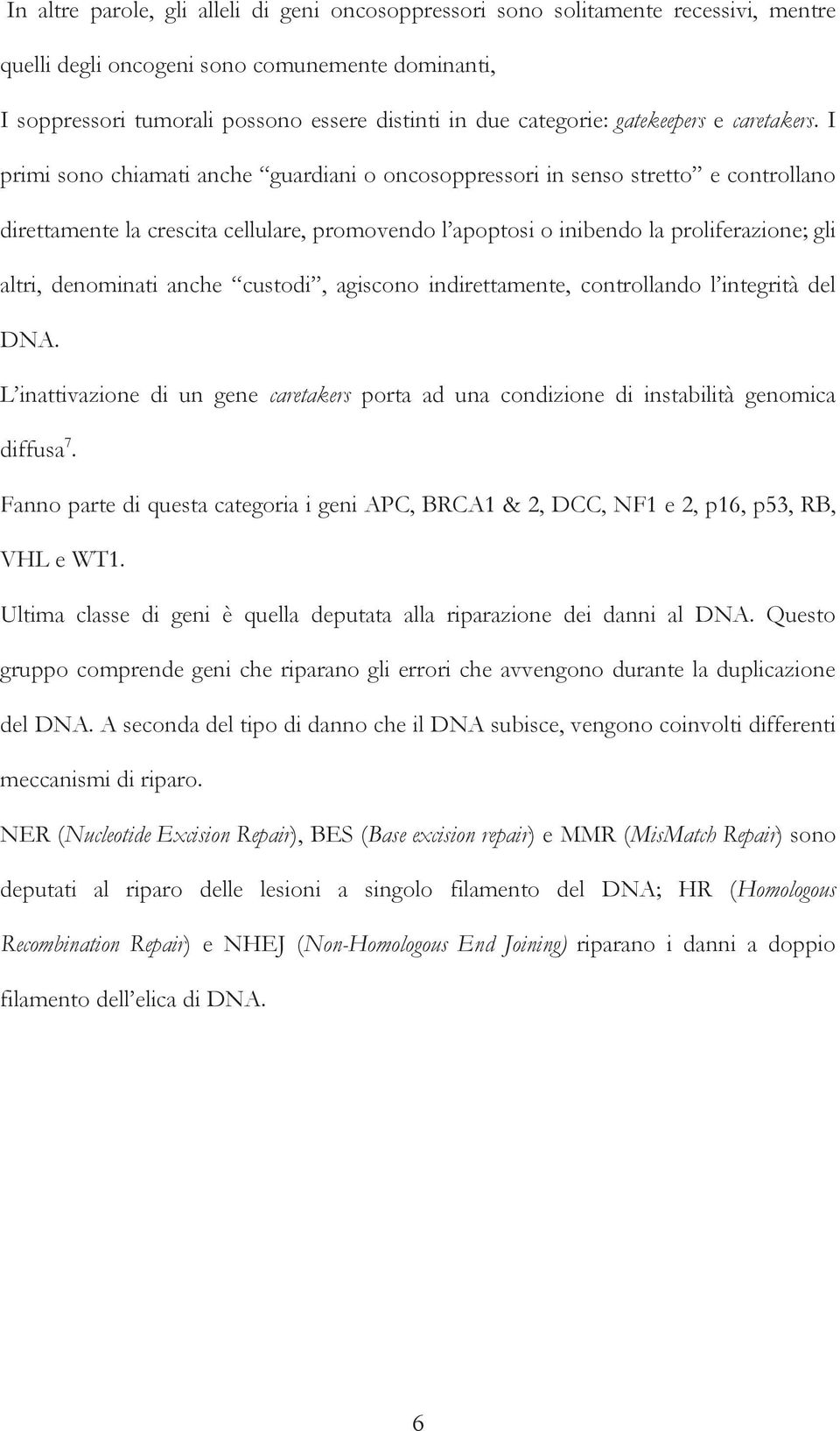 I primi sono chiamati anche guardiani o oncosoppressori in senso stretto e controllano direttamente la crescita cellulare, promovendo l apoptosi o inibendo la proliferazione; gli altri, denominati