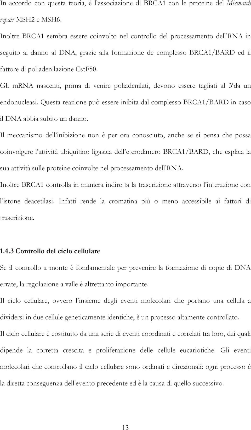 Gli mrna nascenti, prima di venire poliadenilati, devono essere tagliati al 3 da un endonucleasi. Questa reazione può essere inibita dal complesso BRCA1/BARD in caso il DNA abbia subito un danno.