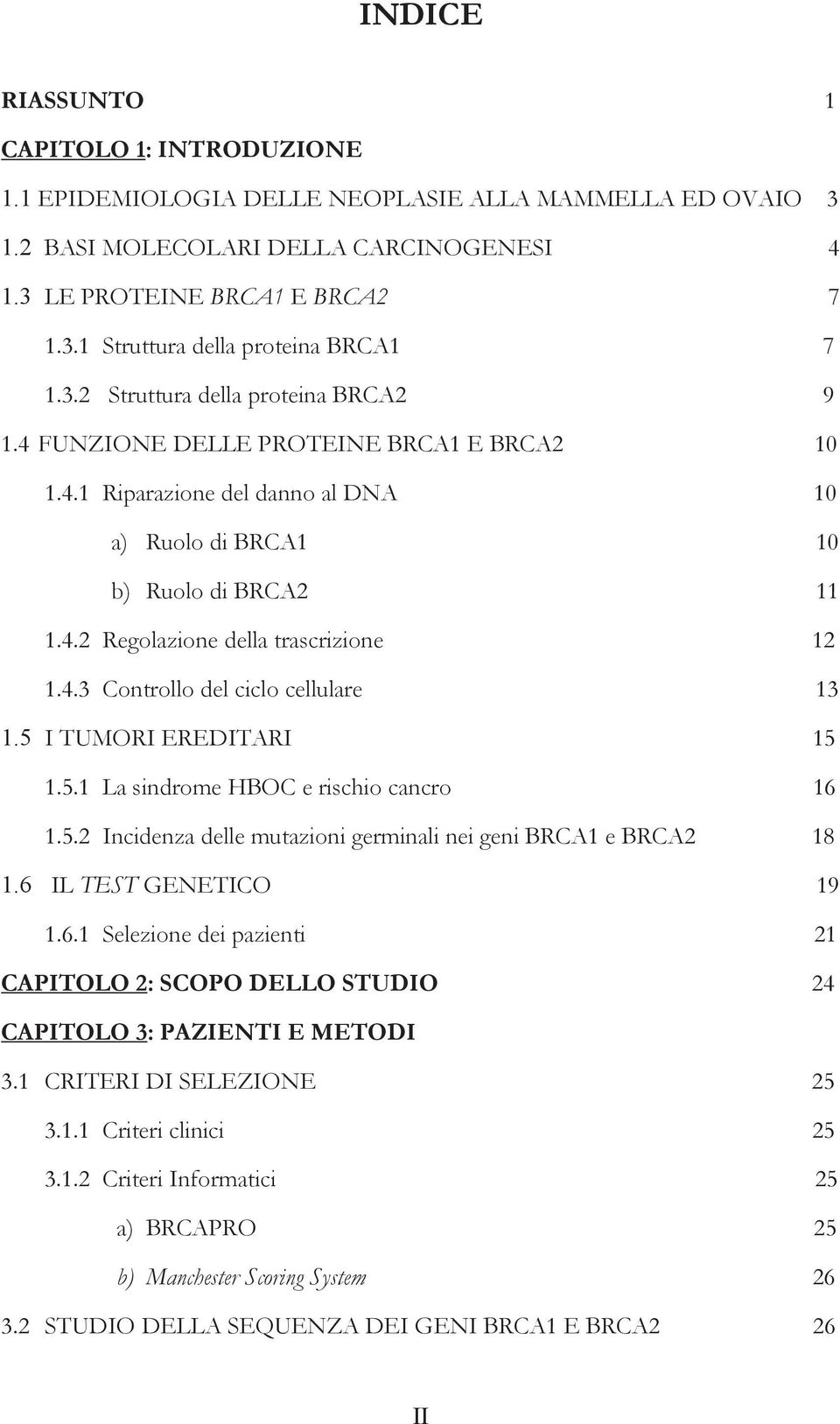 4.3 Controllo del ciclo cellulare 13 1.5 I TUMORI EREDITARI 15 1.5.1 La sindrome HBOC e rischio cancro 16 1.5.2 Incidenza delle mutazioni germinali nei geni BRCA1 e BRCA2 18 1.6 IL TEST GENETICO 19 1.