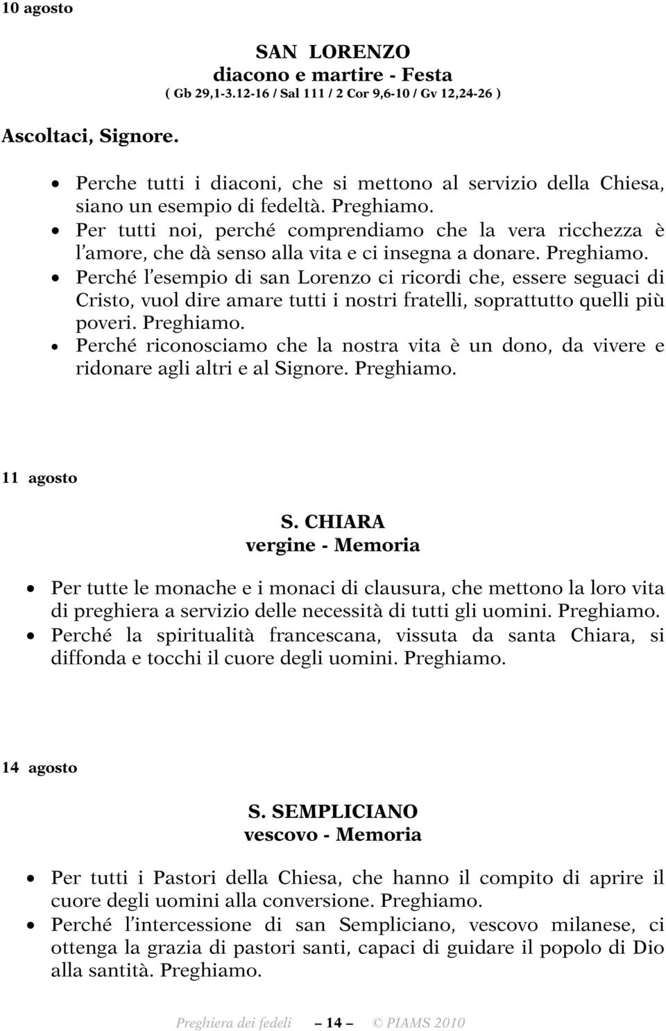 Perché l esempio di san Lorenzo ci ricordi che, essere seguaci di Cristo, vuol dire amare tutti i nostri fratelli, soprattutto quelli più poveri.