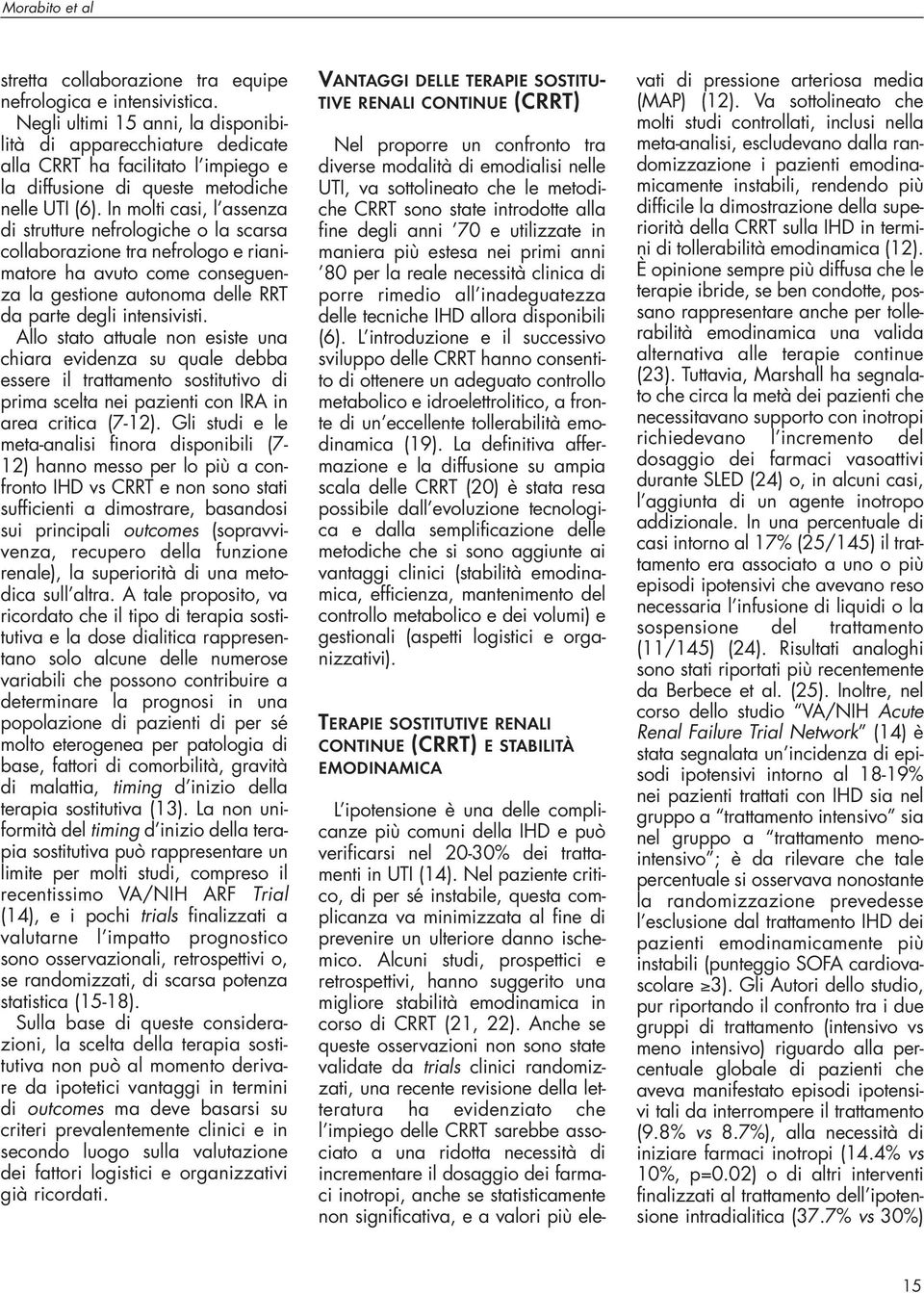 In molti casi, l assenza di strutture nefrologiche o la scarsa collaborazione tra nefrologo e rianimatore ha avuto come conseguenza la gestione autonoma delle RRT da parte degli intensivisti.