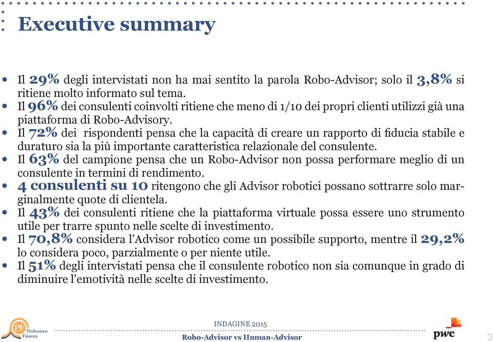 Il 72% dei rispondenti pensa che la capacità di creare un rapporto di fiducia stabile e duraturo sia la più importante caratteristica relazionale del consulente.