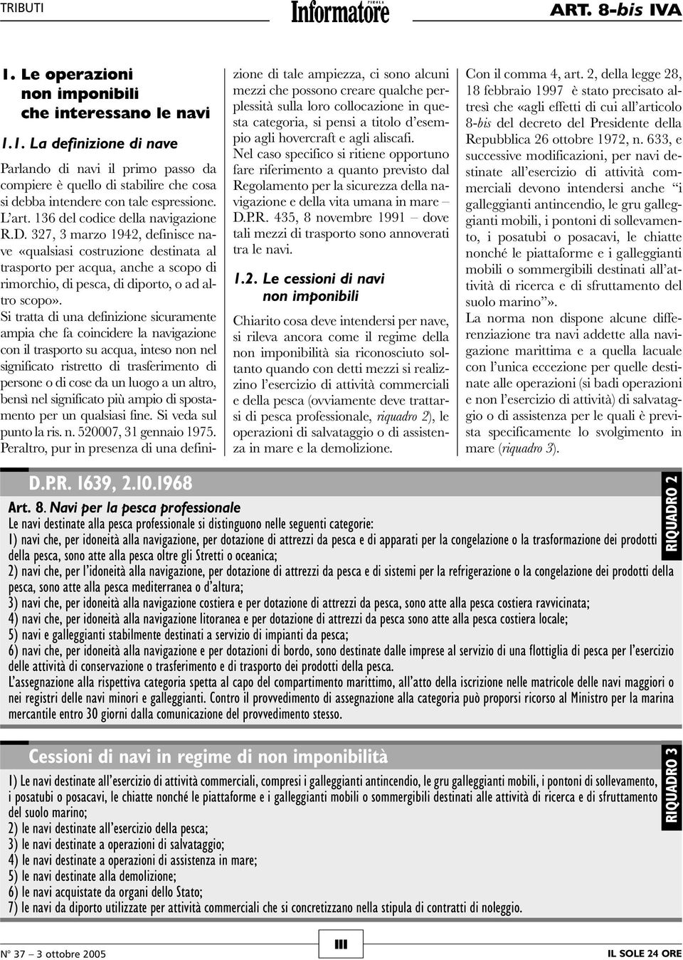 327, 3 marzo 1942, definisce nave «qualsiasi costruzione destinata al trasporto per acqua, anche a scopo di rimorchio, di pesca, di diporto, o ad altro scopo».