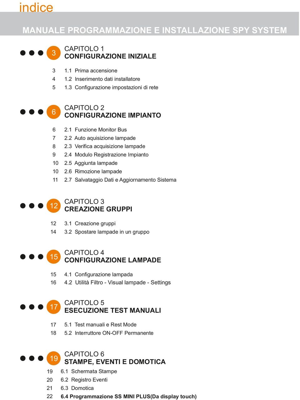 4 Modulo Registrazione Impianto 10 2.5 Aggiunta lampade 10 2.6 Rimozione lampade 11 2.7 Salvataggio Dati e Aggiornamento Sistema CAPITOLO 3 12 CREAZIONE GRUPPI 12 3.1 Creazione gruppi 14 3.