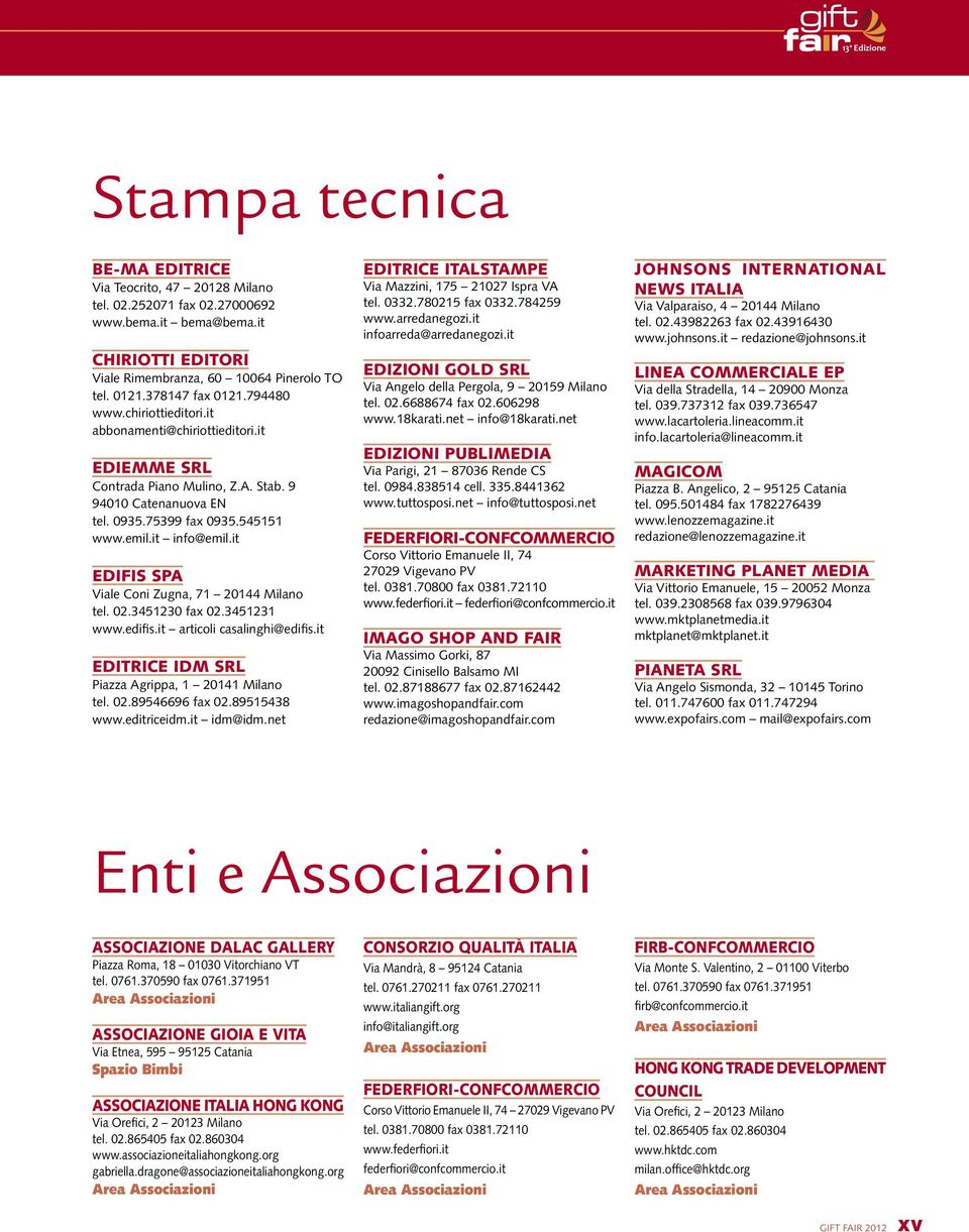 it info@emil.it EDIFIS SPA Viale Coni Zugna, 71 20144 Milano tel. 02.3451230 fax 02.3451231 www.edifis.it articoli casalinghi@edifis.it EDITRICE IDM SRL Piazza Agrippa, 1 20141 Milano tel. 02.89546696 fax 02.