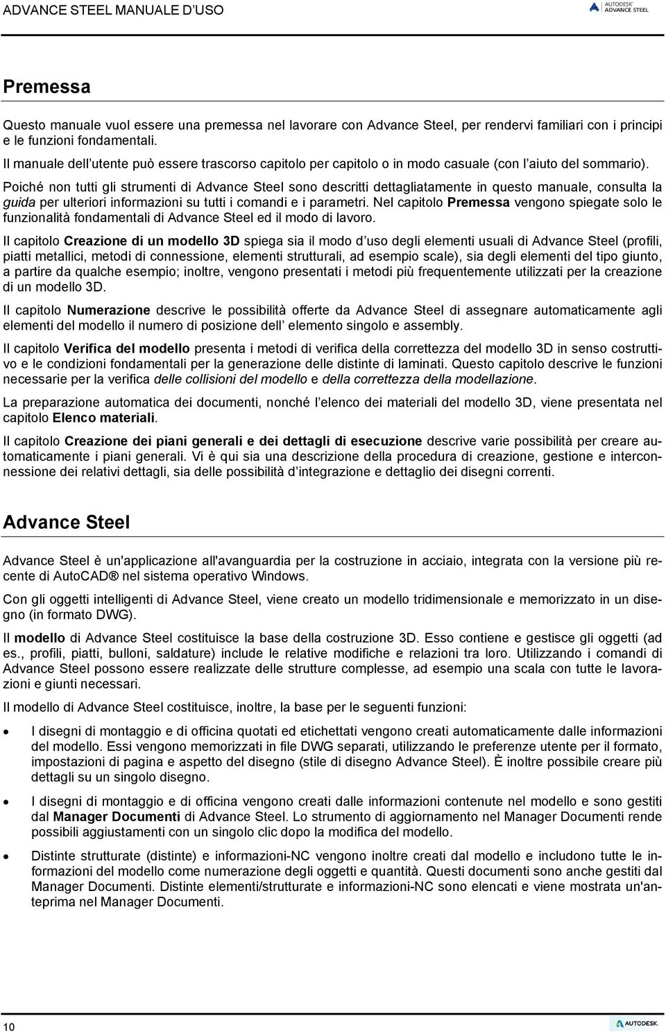 Poiché non tutti gli strumenti di Advance Steel sono descritti dettagliatamente in questo manuale, consulta la guida per ulteriori informazioni su tutti i comandi e i parametri.