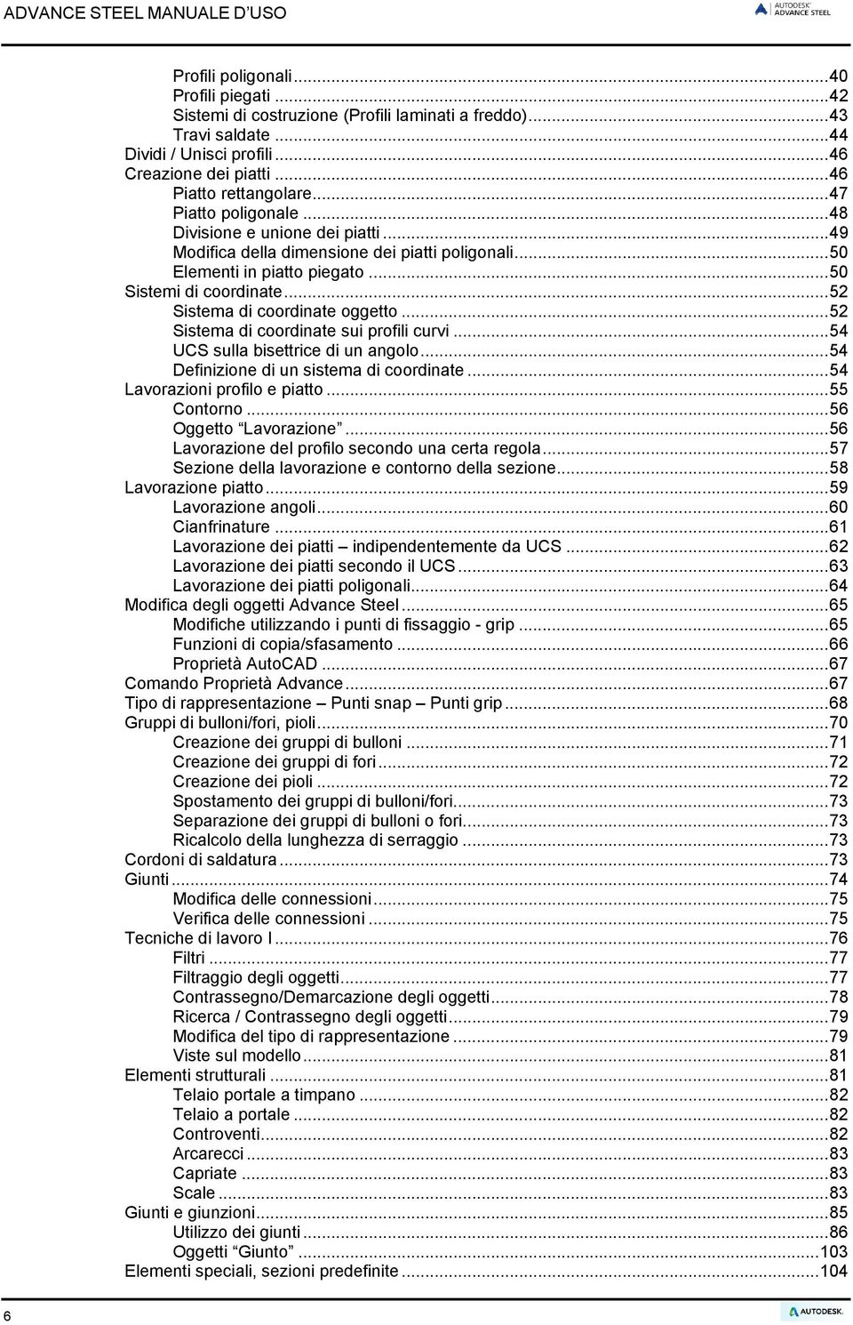 .. 52 Sistema di coordinate oggetto... 52 Sistema di coordinate sui profili curvi... 54 UCS sulla bisettrice di un angolo... 54 Definizione di un sistema di coordinate.