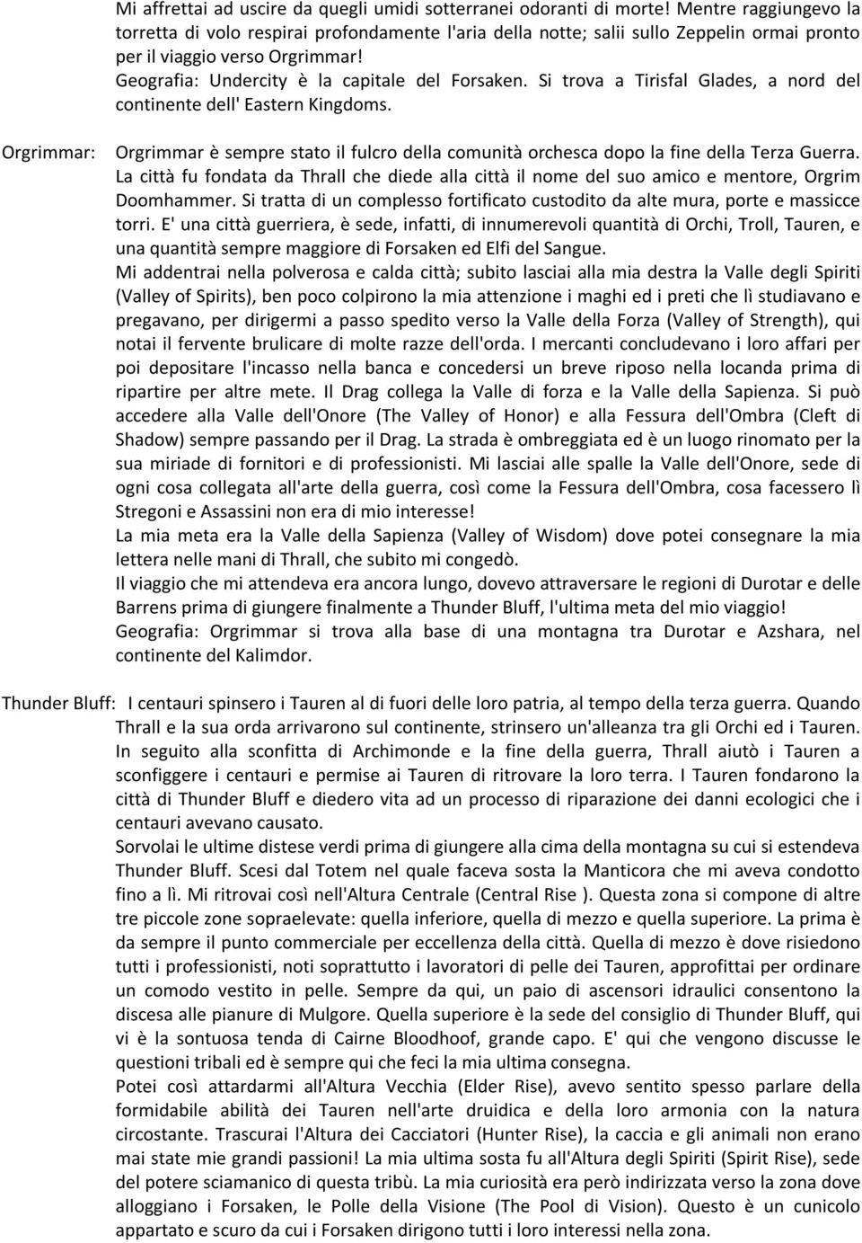 Si trova a Tirisfal Glades, a nord del continente dell' Eastern Kingdoms. Orgrimmar: Orgrimmar è sempre stato il fulcro della comunità orchesca dopo la fine della Terza Guerra.