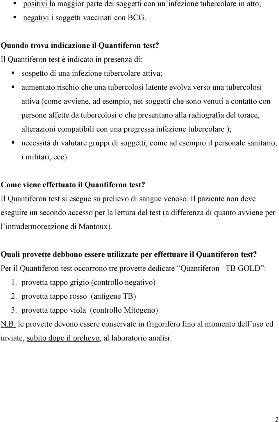 esempio, nei soggetti che sono venuti a contatto con persone affette da tubercolosi o che presentano alla radiografia del torace, alterazioni compatibili con una pregressa infezione tubercolare );