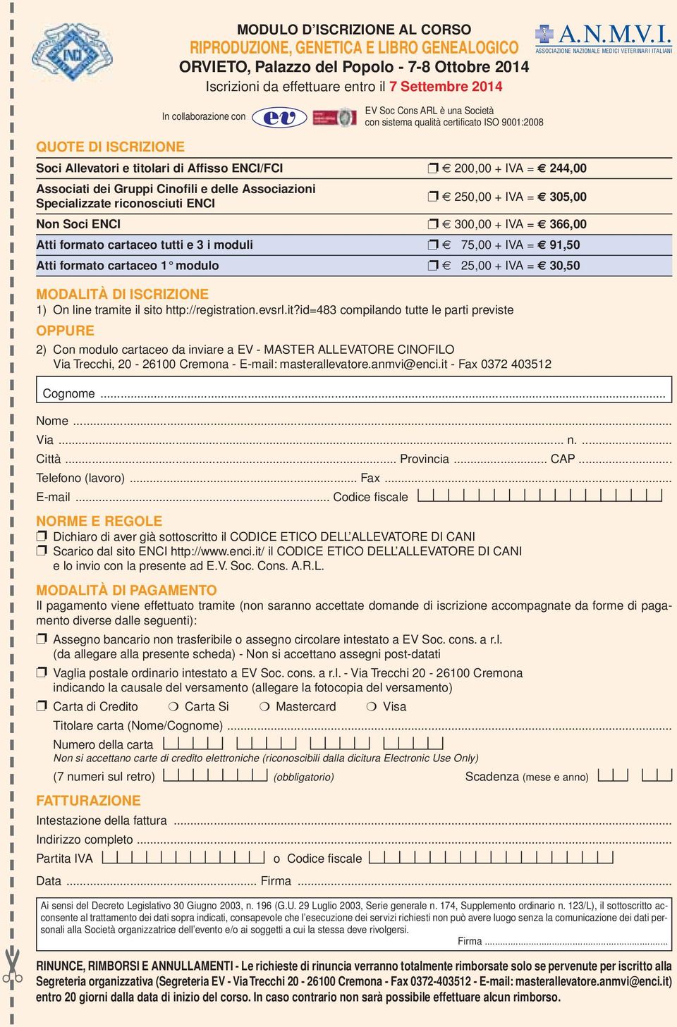 ISO 9001:2008 250,00 + IVA = 305,00 Non Soci ENCI 300,00 + IVA = 366,00 Atti formato cartaceo tutti e 3 i moduli 75,00 + IVA = 91,50 Atti formato cartaceo 1 modulo 25,00 + IVA = 30,50 MODALITÀ DI