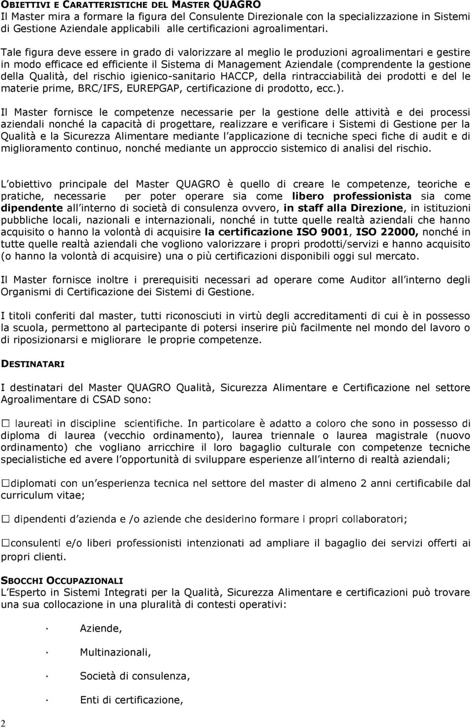 Tale figura deve essere in grado di valorizzare al meglio le produzioni agroalimentari e gestire in modo efficace ed efficiente il Sistema di Management Aziendale (comprendente la gestione della