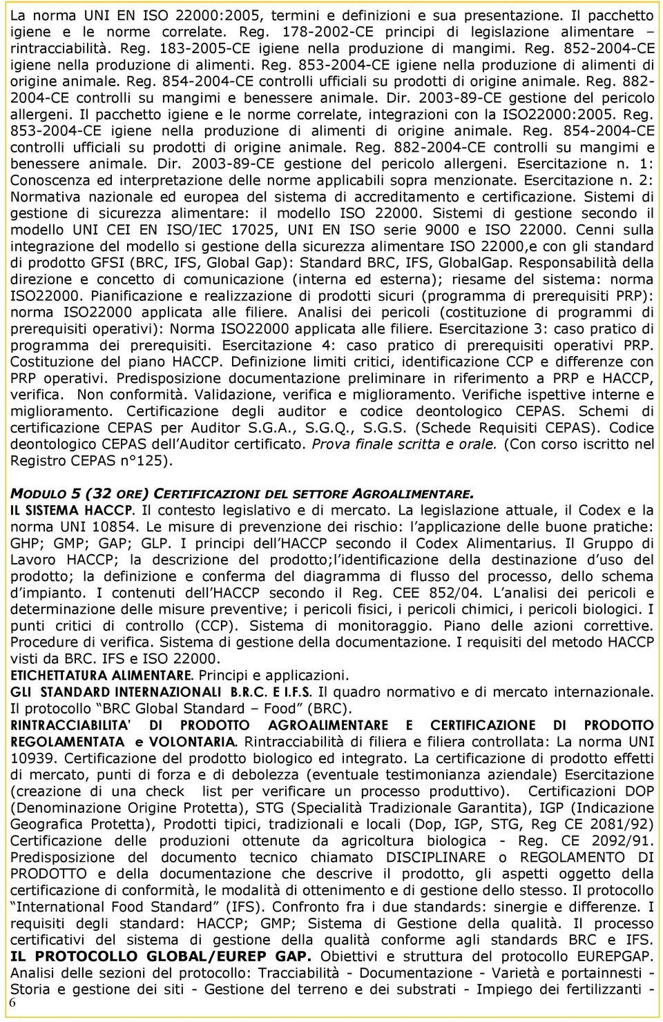 Dir. 2003-89-CE gestione del pericolo allergeni. Il pacchetto igiene e le norme correlate, integrazioni con la ISO22000:2005. Reg. 853-2004-CE igiene nella produzione di alimenti di origine animale.