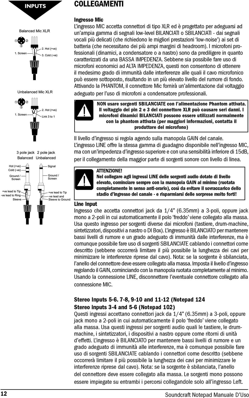 I microfoni professionali (dinamici, a condensatore o a nastro) sono da prediligere in quanto caratterizzati da una BASSA IMPEDENZA.