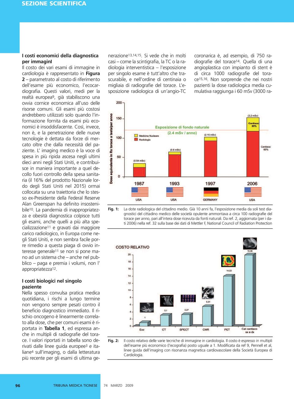 Gli esami più costosi andrebbero utilizzati solo quando l informazione fornita da esami più economici è insoddisfacente.