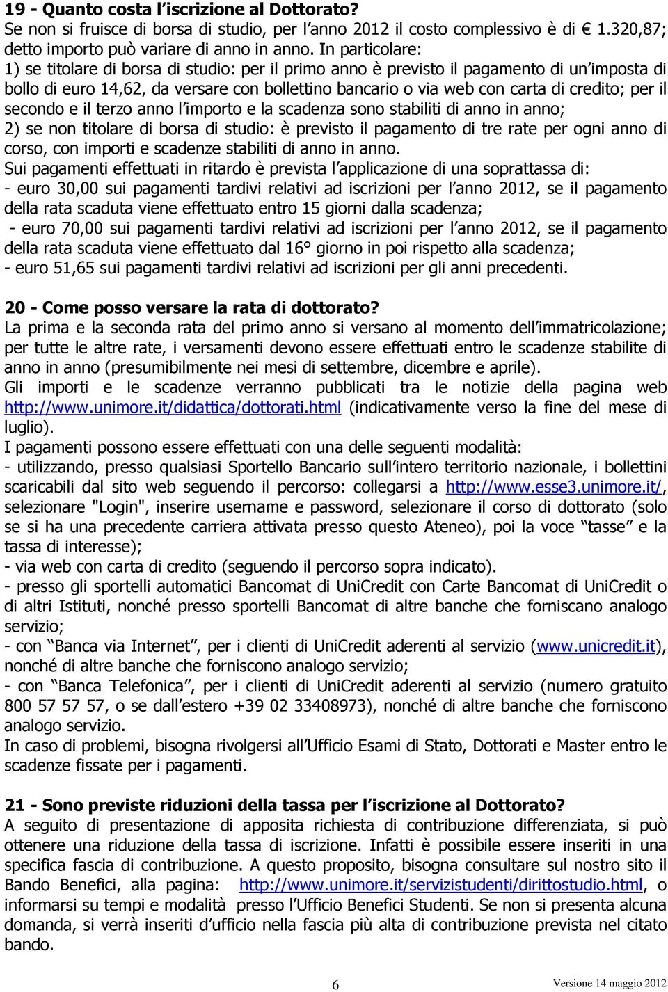 per il secondo e il terzo anno l importo e la scadenza sono stabiliti di anno in anno; 2) se non titolare di borsa di studio: è previsto il pagamento di tre rate per ogni anno di corso, con importi e