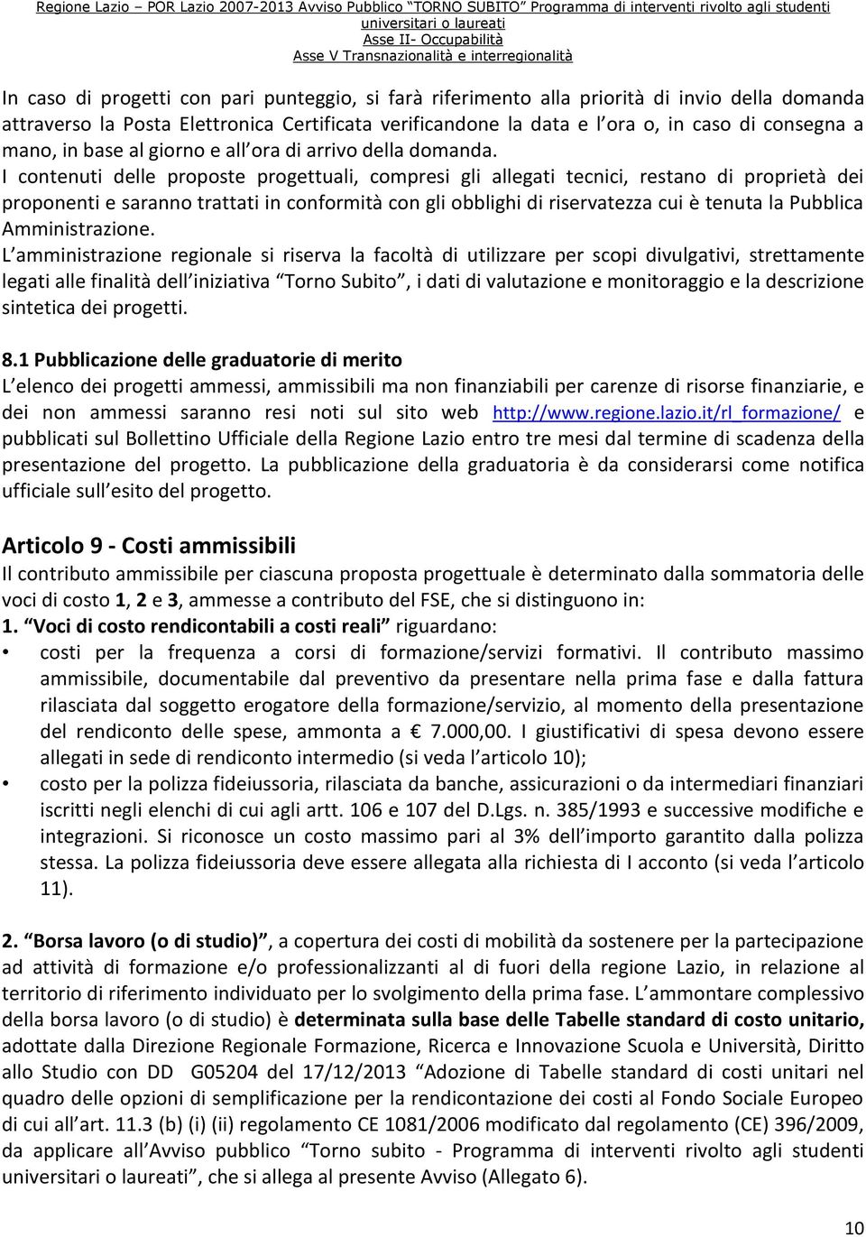 I contenuti delle proposte progettuali, compresi gli allegati tecnici, restano di proprietà dei proponenti e saranno trattati in conformità con gli obblighi di riservatezza cui è tenuta la Pubblica