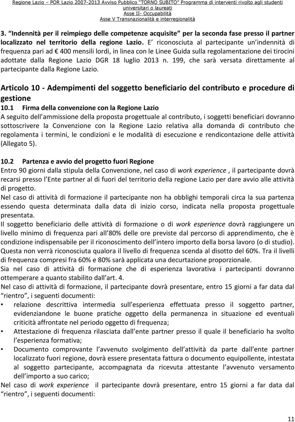 199, che sarà versata direttamente al partecipante dalla Regione Lazio. Articolo 10 - Adempimenti del soggetto beneficiario del contributo e procedure di gestione 10.