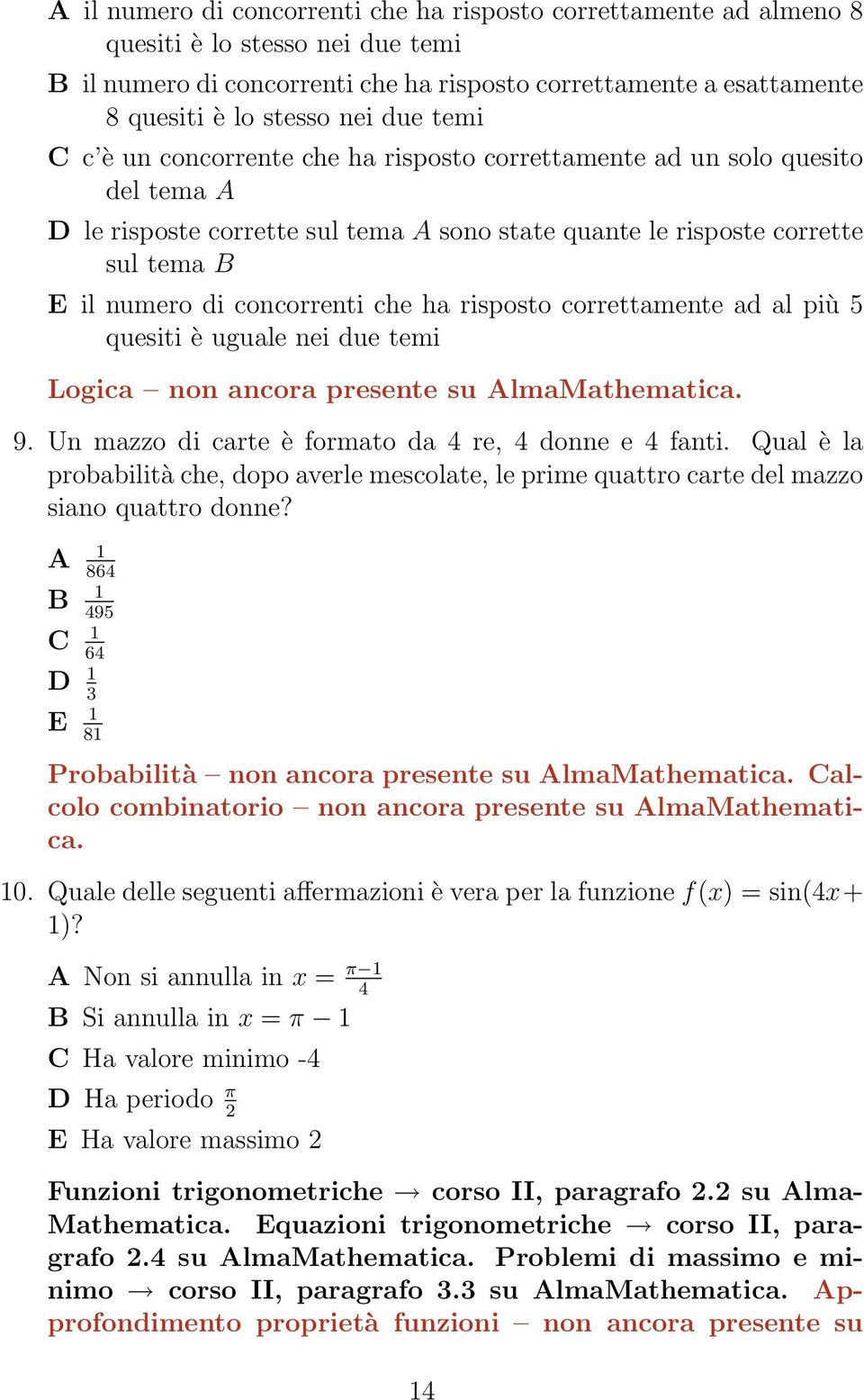 concorrenti che ha risposto correttamente ad al più 5 quesiti è uguale nei due temi Logica non ancora presente su AlmaMathematica. 9. Un mazzo di carte è formato da 4 re, 4 donne e 4 fanti.