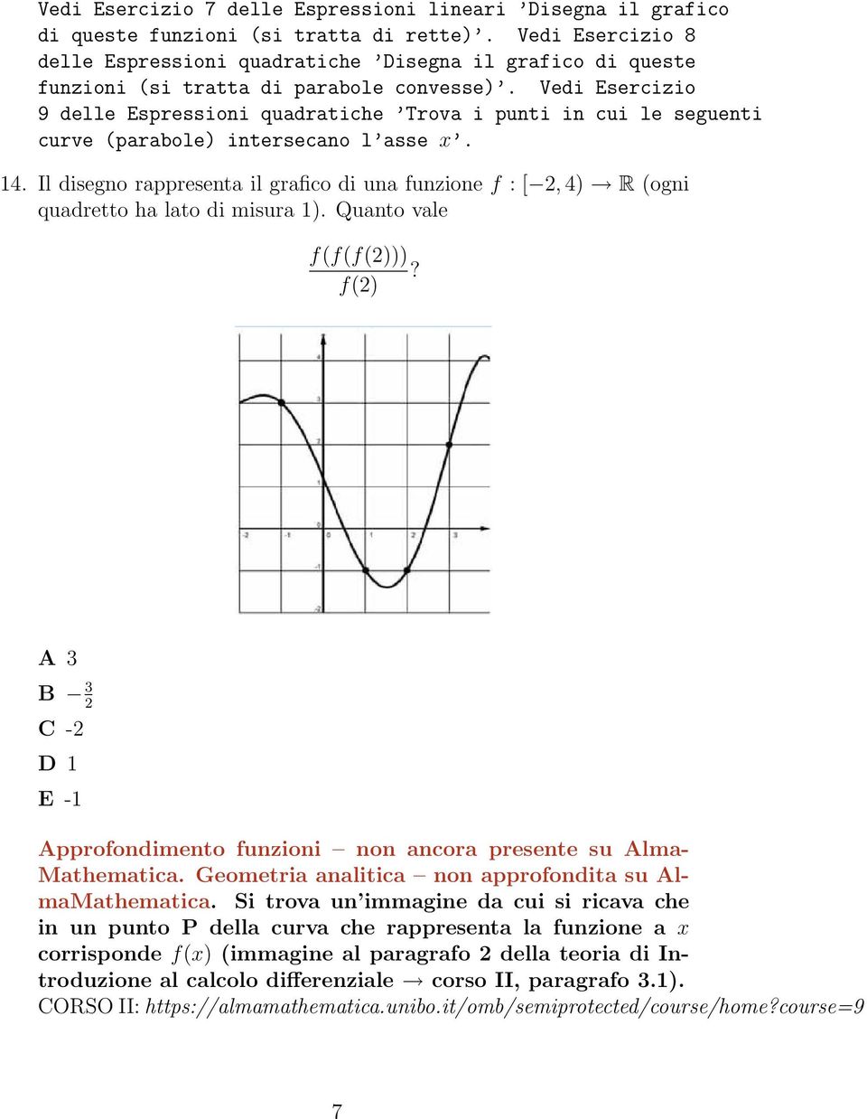 Vedi Esercizio 9 delle Espressioni quadratiche Trova i punti in cui le seguenti curve (parabole) intersecano l asse x. 14.