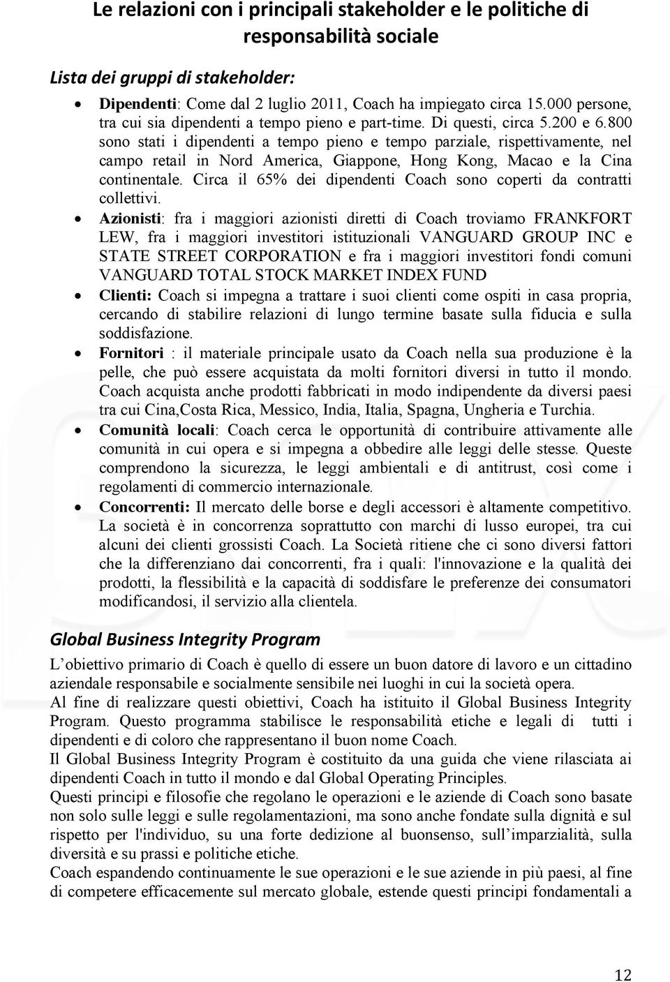 800 sono stati i dipendenti a tempo pieno e tempo parziale, rispettivamente, nel campo retail in Nord America, Giappone, Hong Kong, Macao e la Cina continentale.