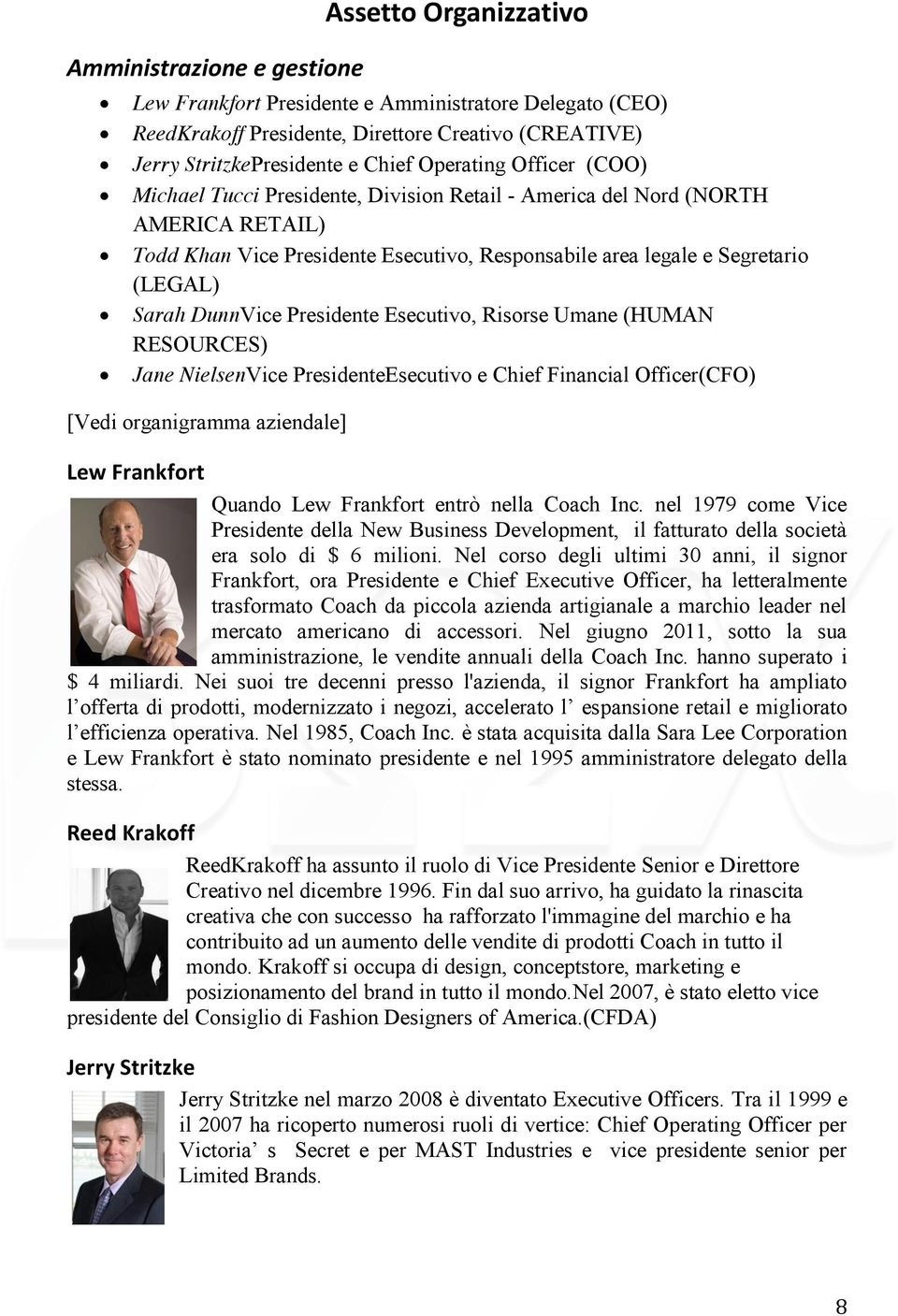 DunnVice Presidente Esecutivo, Risorse Umane (HUMAN RESOURCES) Jane NielsenVice PresidenteEsecutivo e Chief Financial Officer(CFO) [Vedi organigramma aziendale] Lew Frankfort Quando Lew Frankfort