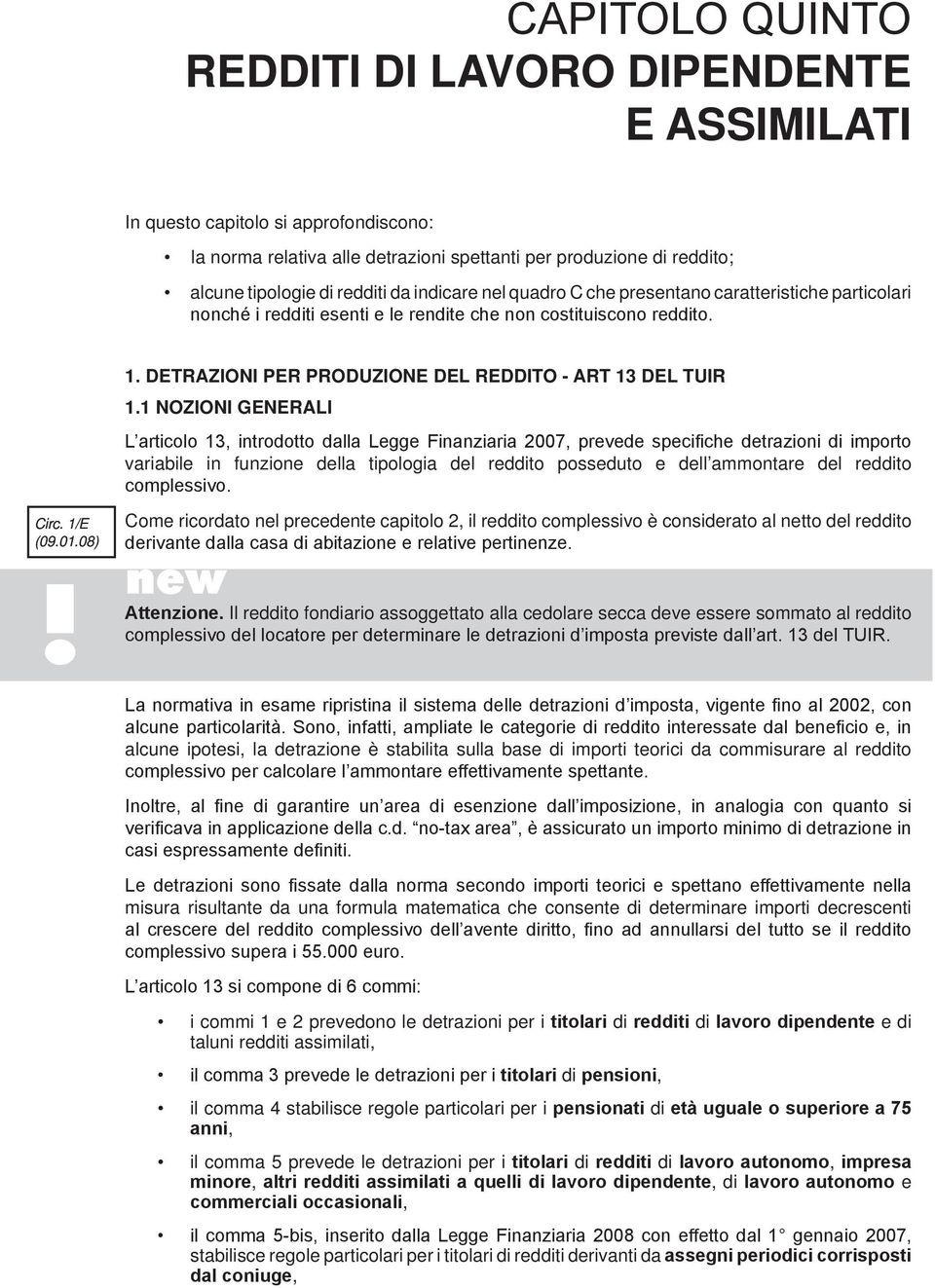 1 nozioni generali L articolo 13, introdotto dalla Legge Finanziaria 2007, prevede specifiche detrazioni di importo variabile in funzione della tipologia del reddito posseduto e dell ammontare del