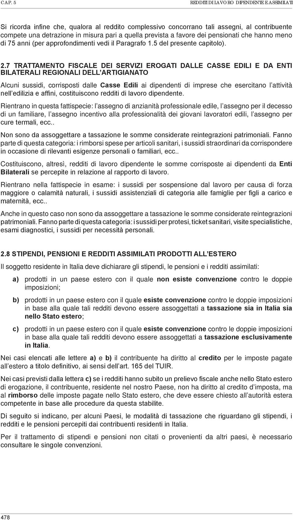 7 TRATTAMENTO FISCALE DEI SERVIZI EROGATI DALLE CASSE EDILI E DA ENTI BILATERALI REGIONALI DELL ARTIGIANATO Alcuni sussidi, corrisposti dalle Casse Edili ai dipendenti di imprese che esercitano l