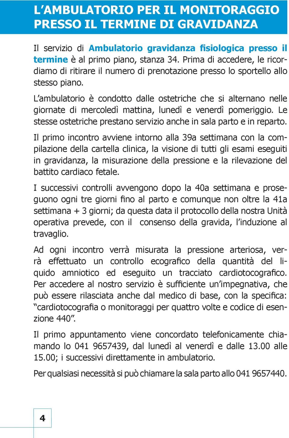 L ambulatorio è condotto dalle ostetriche che si alternano nelle giornate di mercoledì mattina, lunedì e venerdì pomeriggio. Le stesse ostetriche prestano servizio anche in sala parto e in reparto.