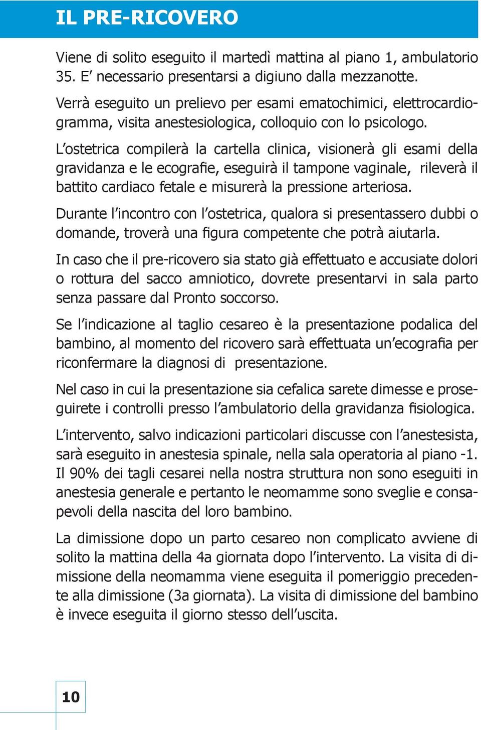 L ostetrica compilerà la cartella clinica, visionerà gli esami della gravidanza e le ecografie, eseguirà il tampone vaginale, rileverà il battito cardiaco fetale e misurerà la pressione arteriosa.