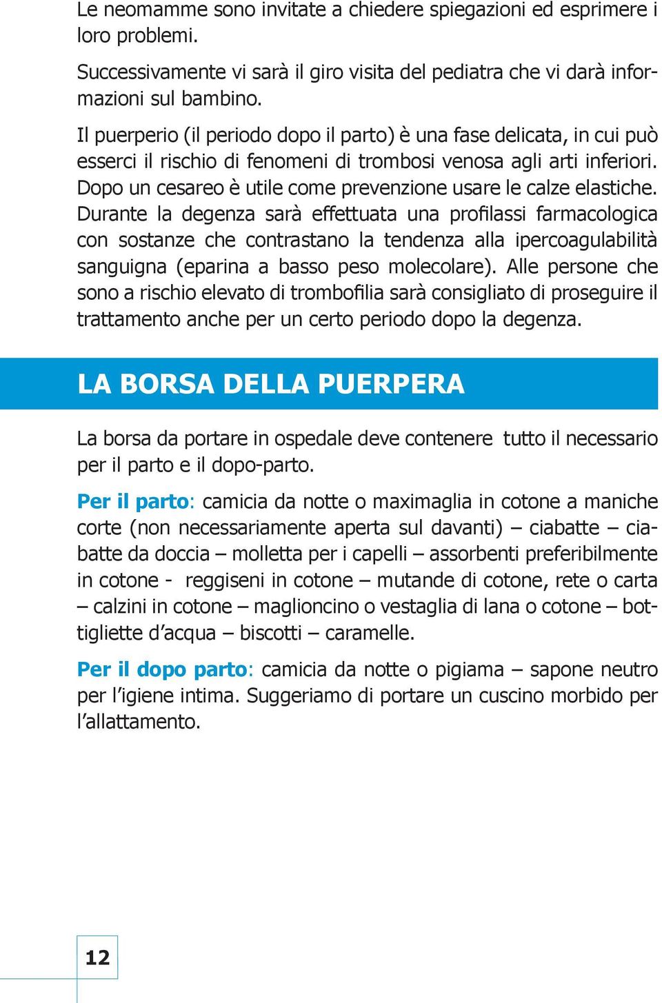 Dopo un cesareo è utile come prevenzione usare le calze elastiche.