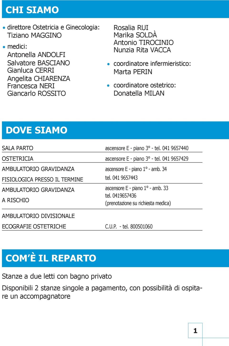 041 9657440 OSTETRICIA ascensore E - piano 3 - tel. 041 9657429 AMBULATORIO GRAVIDANZA FISIOLOGICA PRESSO IL TERMINE AMBULATORIO GRAVIDANZA A RISCHIO ascensore E - piano 1 - amb. 34 tel.