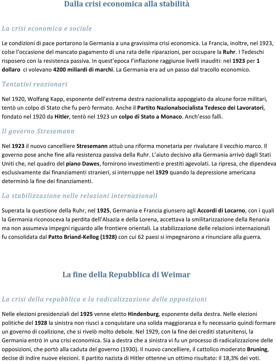 In quest epoca l inflazione raggiunse livelli inauditi: nel 1923 per 1 dollaro ci volevano 4200 miliardi di marchi. La Germania era ad un passo dal tracollo economico.