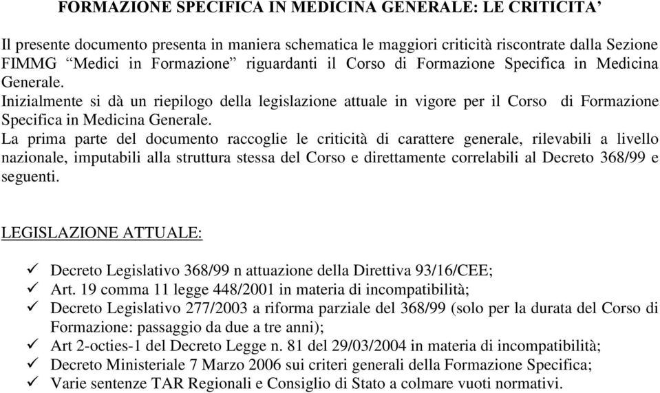 La prima parte del documento raccoglie le criticità di carattere generale, rilevabili a livello nazionale, imputabili alla struttura stessa del Corso e direttamente correlabili al Decreto 368/99 e