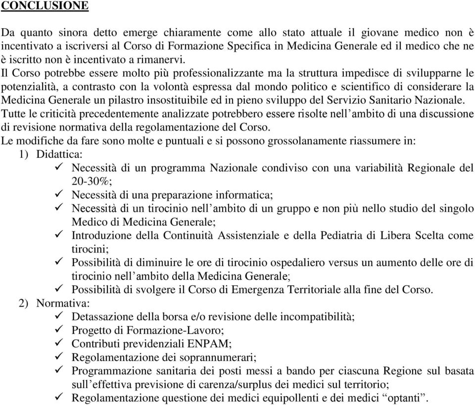 Il Corso potrebbe essere molto più professionalizzante ma la struttura impedisce di svilupparne le potenzialità, a contrasto con la volontà espressa dal mondo politico e scientifico di considerare la