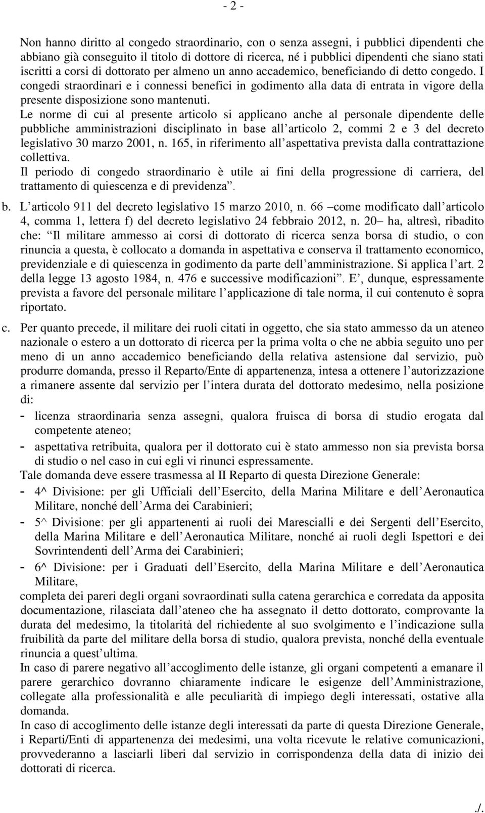 I congedi straordinari e i connessi benefici in godimento alla data di entrata in vigore della presente disposizione sono mantenuti.