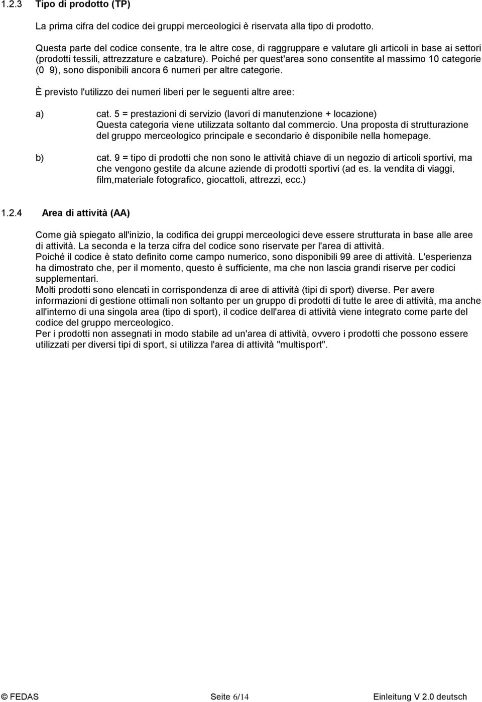 Poiché per quest'area sono consentite al massimo 10 categorie (0 9), sono disponibili ancora 6 numeri per altre categorie. È previsto l'utilizzo dei numeri liberi per le seguenti altre aree: a) cat.