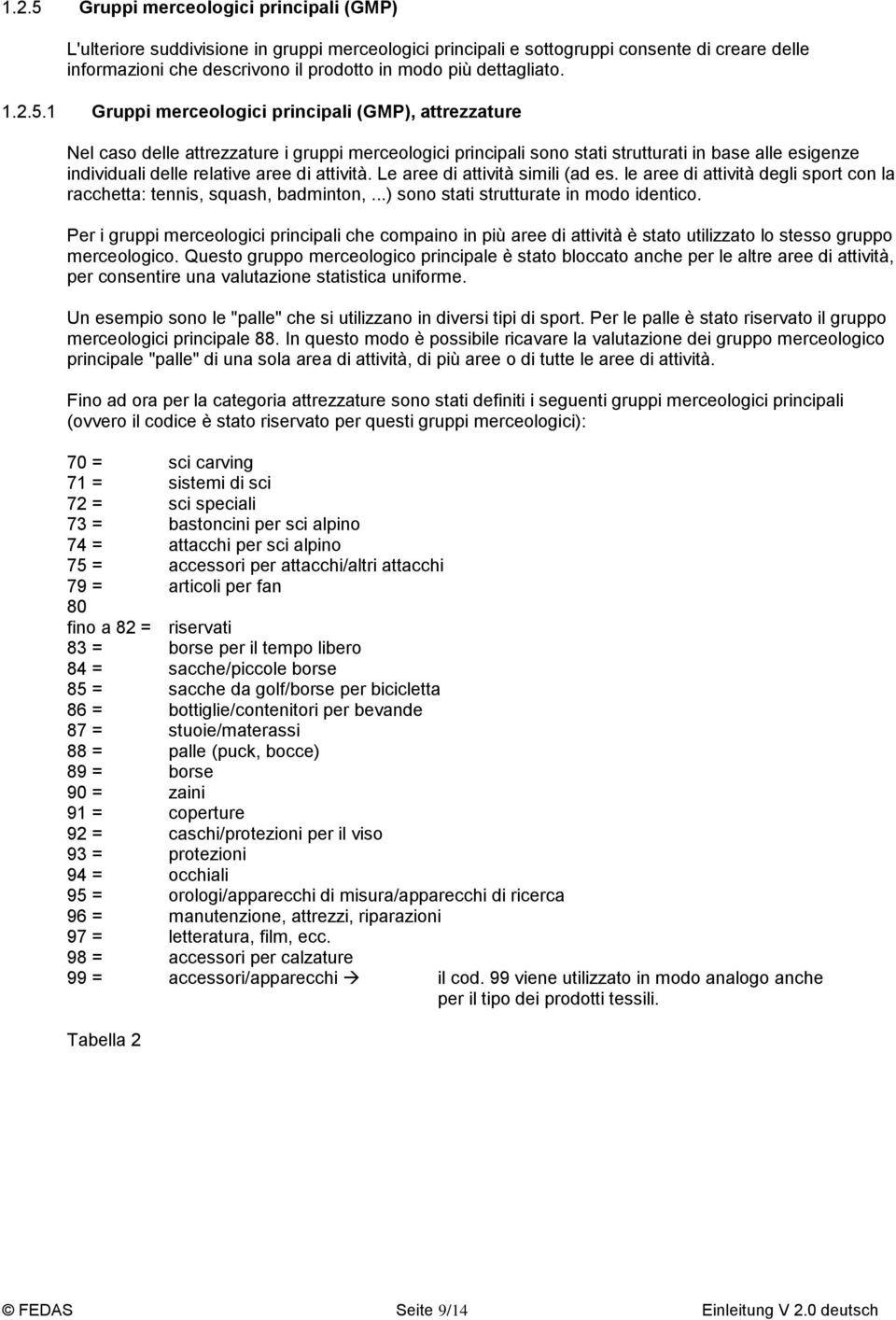 1 Gruppi merceologici principali (GMP), attrezzature Nel caso delle attrezzature i gruppi merceologici principali sono stati strutturati in base alle esigenze individuali delle relative aree di