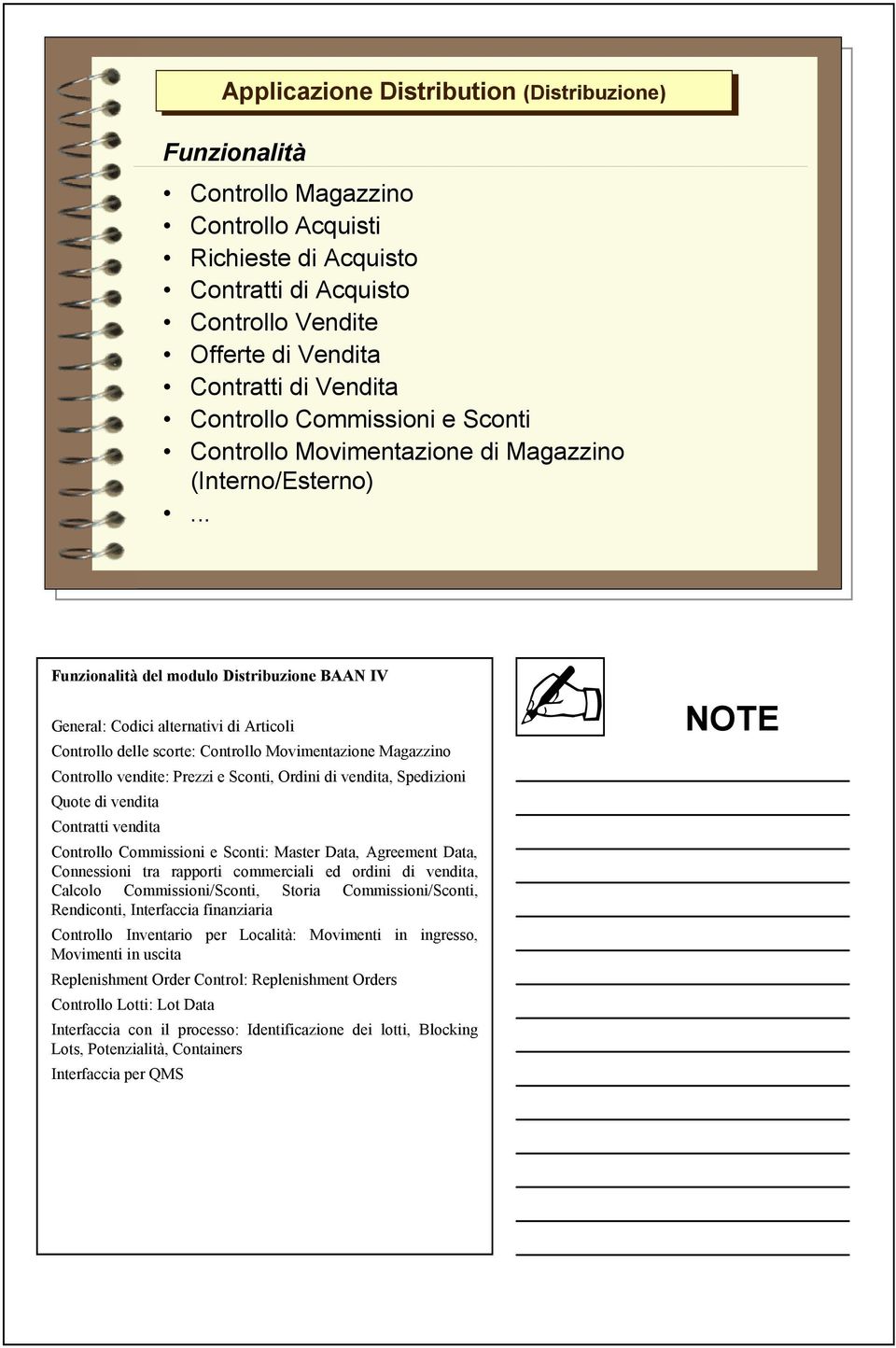 .. Funzionalità del modulo Distribuzione BAAN IV General: Codici alternativi di Articoli Controllo delle scorte: Controllo Movimentazione Magazzino Controllo vendite: Prezzi e Sconti, Ordini di