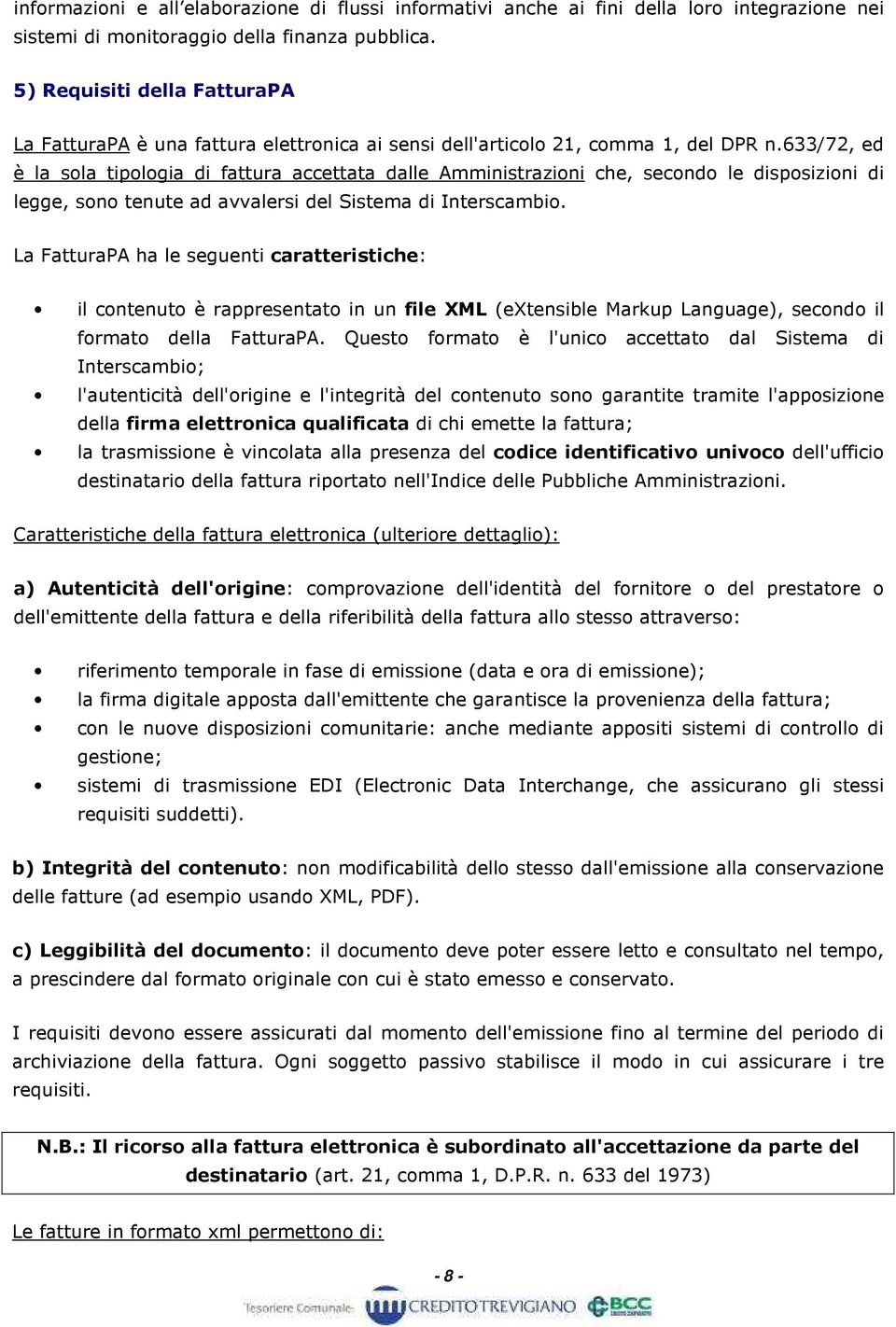 633/72, ed è la sola tipologia di fattura accettata dalle Amministrazioni che, secondo le disposizioni di legge, sono tenute ad avvalersi del Sistema di Interscambio.